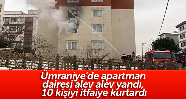 Ümraniye'de apartman dairesi alev alev yandı, 10 kişiyi itfaiye kurtardı