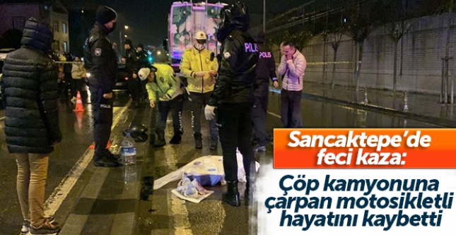 Sancaktepe’de feci kaza: Çöp kamyonuna çarpan motosikletli hayatını kaybetti