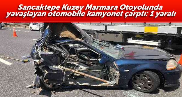 Sancaktepe Kuzey Marmara Otoyolunda yavaşlayan otomobile kamyonet çarptı: 1 yaralı