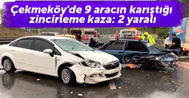 Çekmeköy'de 9 aracın karıştığı zincirleme kaza: 2 yaralı