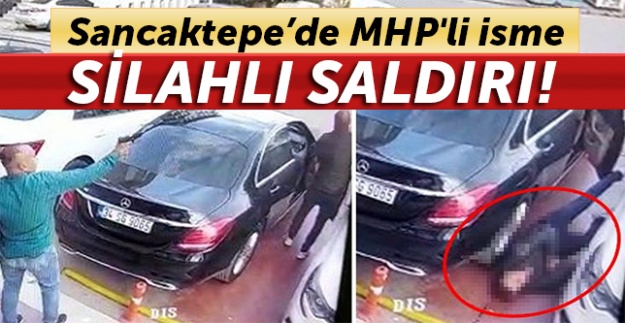 Sancaktepe’de MHP'li isme silahlı saldırı! Görüntüler ortaya çıktı