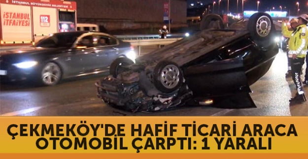 Çekmeköy'de hafif ticari araca otomobil çarptı: 1 yaralı