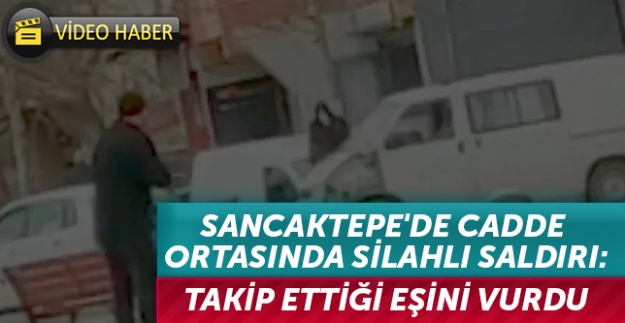 Sancaktepe'de cadde ortasında silahlı saldırı: Takip ettiği eşini vurdu