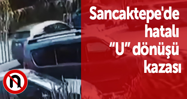 Sancaktepe'de hatalı 'U' dönüşü kazası