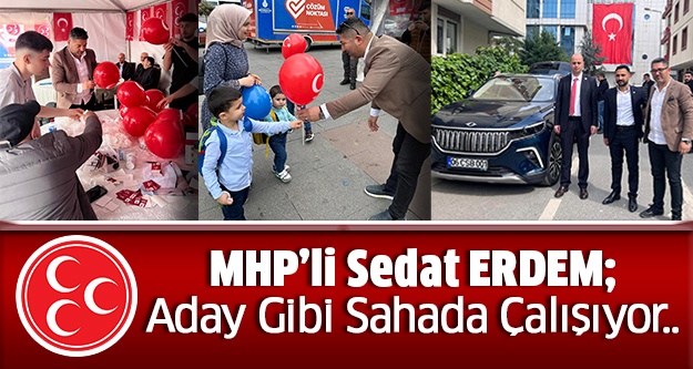 MHP'li Sedat ERDEM, Aday Gibi Sahada Çalışıyor...