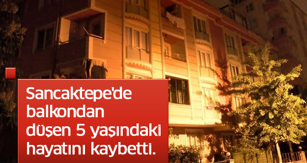 Sancaktepe'de balkondan düşen 5 yaşındaki çocuk öldü