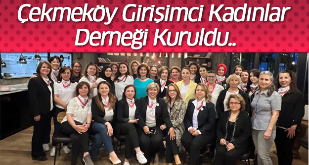 Çekmeköy Girişimci Kadınlar Derneği Kuruldu..