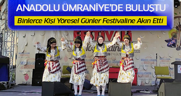 Anadolu Ümraniye’de Buluştu: Binlerce Kişi Yöresel Günler Festivaline Akın Etti