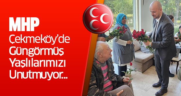 MHP  Çekmeköy’de Güngörmüş  Yaşlılarımızı Unutmuyor...