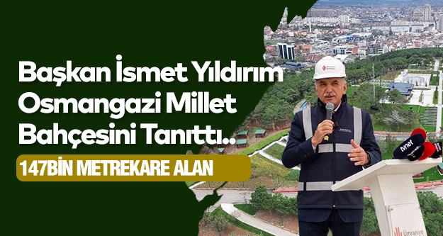 Başkan İsmet Yıldırım Osmangazi Millet Bahçesini Tanıttı..