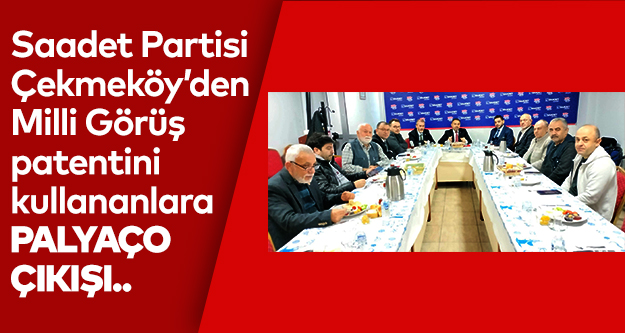 Saadet Partisi Çekmeköy’den Milli Görüş patentini kullananlara PALYAÇO çıkışı..