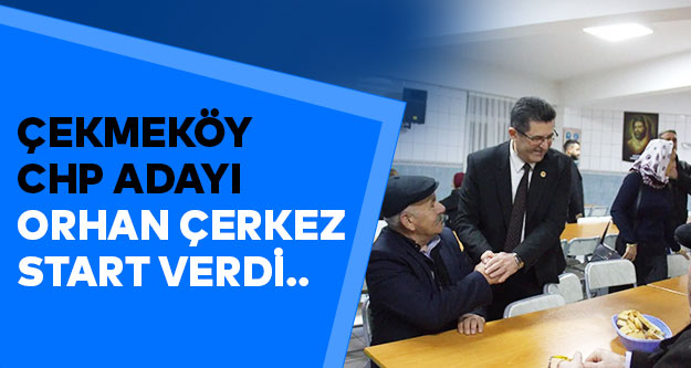 CHP ADAYI ORHAN ÇERKEZ START VERDİ..