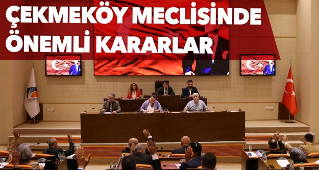 Çekmeköy Belediye Meclisi, Mayıs ayında önemli kararlara imza attı..