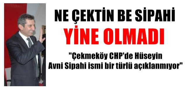 Sipahi Çekmeköy CHP'den 30 Mart sonrasında açıklanıyor