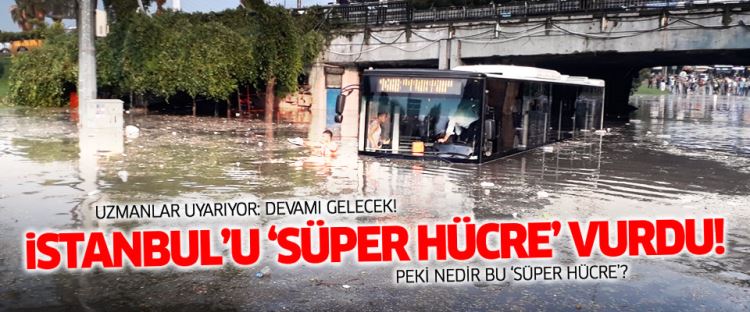İstanbul'daki afet sonrası gündem: Süper hücre