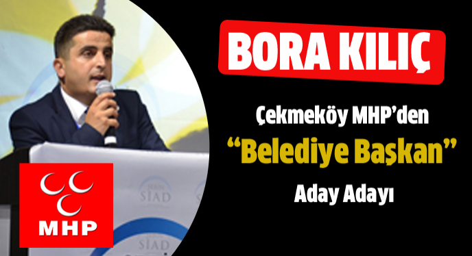 Çekmeköy MHP'den belediye başkan aday adayı Bora Kılıç