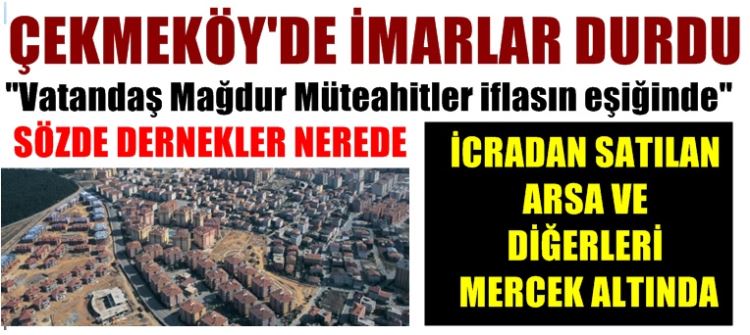 Çekmeköy'de İmar durdu Vatandaş mağdur Müteahhitler iflas