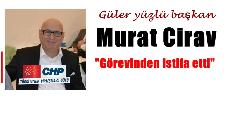 Murat Cirav İstifa etti