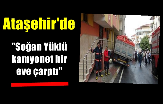Ataşehir'de soğan yüklü kamyon binaya çarptı