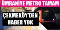 Ümraniye Metrosu kapıda ama Çekmeköy Metrosundan haber yok