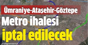 Ümraniye-Ataşehir-Göztepe Metro ihalesi iptal edilecek