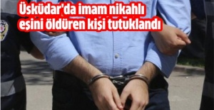 Üsküdar'da imam nikahlı eşini öldüren kişi tutuklandı