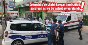Çekmeköy'de silahlı kavga : 1 polis öldü , gardiyan eşi ve bir astsubay yaralandı