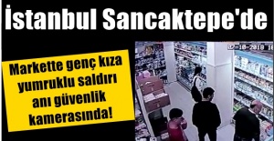 İstanbul Sancaktepe'de markette genç kıza yumruklu saldırı anı güvenlik kamerasında!
