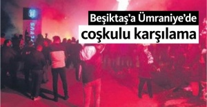Beşiktaş'a Ümraniye’de coşkulu karşılama