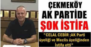 Ak Parti Meclis Üyesi Celal Cebir’in istifası Çekmeköy’e bomba gibi düştü