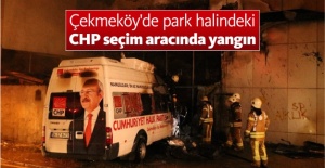 Çekmeköy'de park halindeki CHP seçim aracında yangın