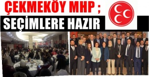 Çekmeköy MHP ; 31 Mart seçimlerine hazır