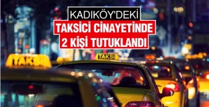 Kadıköy'deki taksici cinayetinde 2 kişi tutuklandı
