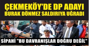 Çekmeköy'de DP Adayı Burak Dönmez Saldırıya Uğradı