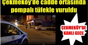 Çekmeköy'de cadde ortasında pompalı tüfekle vuruldu