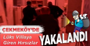 Çekmeköy'de lüks villaya giren hırsızlar yakalandı