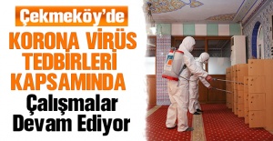 Çekmeköy'de Korona virüs tedbirleri kapsamında çalışmalar devam ediyor