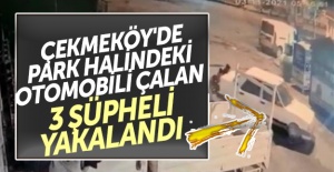 Çekmeköy'de park halindeki otomobili çalan 3 şüpheli yakalandı