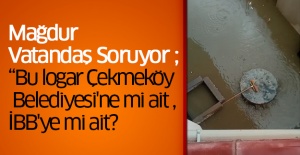 Mağdur  Vatandaş Soruyor ; “Bu logar Çekmeköy  Belediyesi'ne mi ait , İBB'ye mi ait?