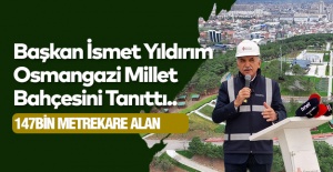 Başkan İsmet Yıldırım Osmangazi Millet Bahçesini Tanıttı..