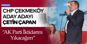 CHP Çekmeköy Aday Adayı Çetin Çapan; “AK Parti İktidarını Yıkacağım”