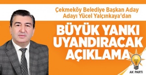 AK Parti Çekmeköy Belediye Başkan A. Adayı Yücel Yalçınkaya'dan Yankı Uyandıracak Açıklama