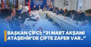 Başkan Çifci; “31 Mart akşamı Ataşehir’de çifte zafer var..”