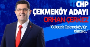 CHP Adayı Orhan Çerkez; “Gelecek Çekmeköy’ün olacak!..”