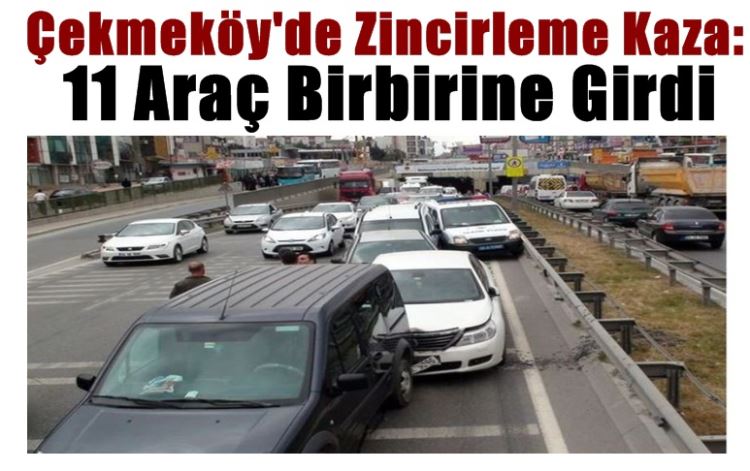 Çekmeköy'de Zincirleme Kaza: 11 Araç Birbirine Girdi