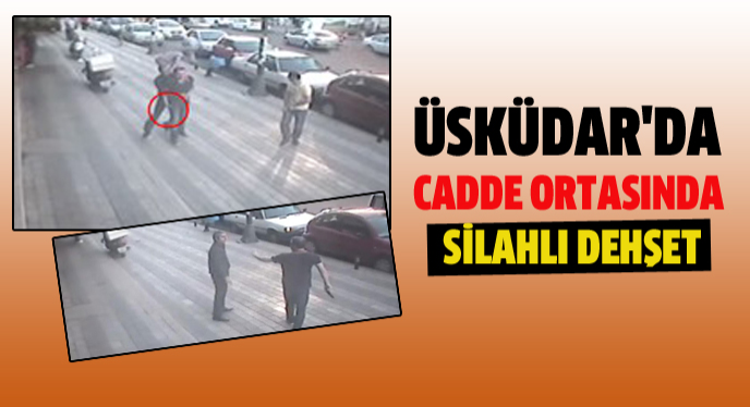 Üsküdar'da cadde ortasında silahlı dehşet!